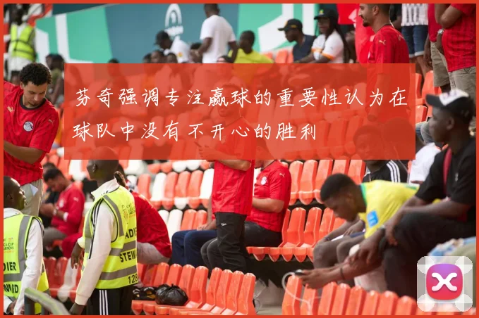芬奇强调专注赢球的重要性认为在球队中没有不开心的胜利