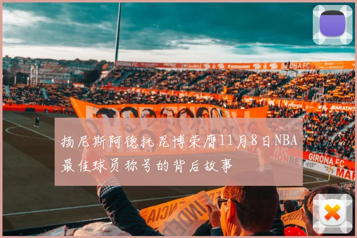 扬尼斯阿德托昆博荣膺11月8日NBA最佳球员称号的背后故事