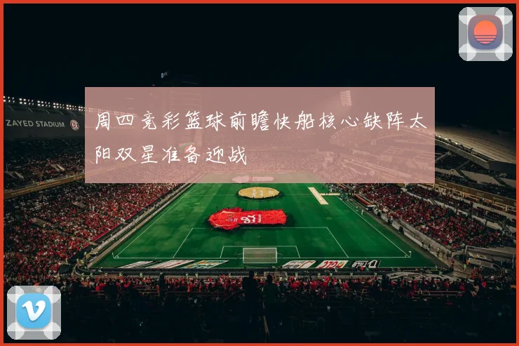 周四竞彩篮球前瞻快船核心缺阵太阳双星准备迎战